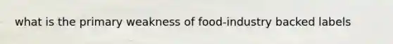 what is the primary weakness of food-industry backed labels