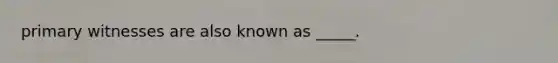 primary witnesses are also known as _____.