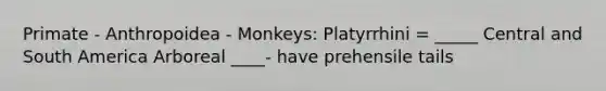 Primate - Anthropoidea - Monkeys: Platyrrhini = _____ Central and South America Arboreal ____- have prehensile tails