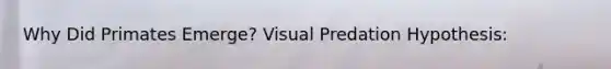 Why Did Primates Emerge? Visual Predation Hypothesis: