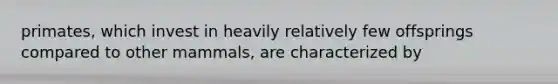 primates, which invest in heavily relatively few offsprings compared to other mammals, are characterized by