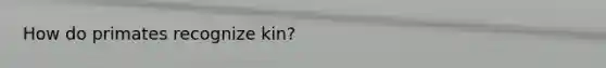 How do primates recognize kin?