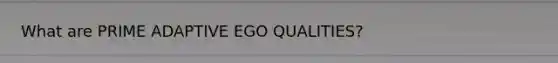 What are PRIME ADAPTIVE EGO QUALITIES?