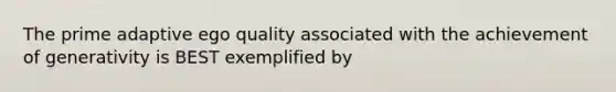 The prime adaptive ego quality associated with the achievement of generativity is BEST exemplified by