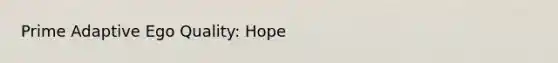 Prime Adaptive Ego Quality: Hope