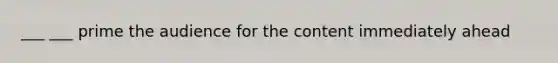___ ___ prime the audience for the content immediately ahead