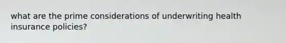 what are the prime considerations of underwriting health insurance policies?