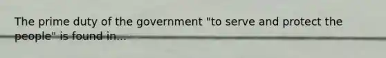 The prime duty of the government "to serve and protect the people" is found in...