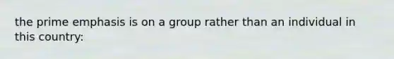 the prime emphasis is on a group rather than an individual in this country: