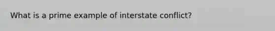 What is a prime example of interstate conflict?