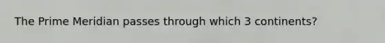 The Prime Meridian passes through which 3 continents?
