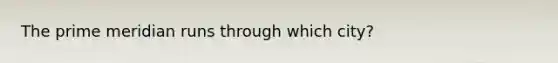 The prime meridian runs through which city?