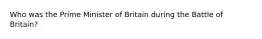 Who was the Prime Minister of Britain during the Battle of Britain?