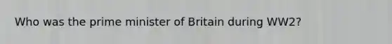 Who was the prime minister of Britain during WW2?