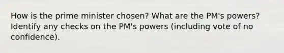 How is the prime minister chosen? What are the PM's powers? Identify any checks on the PM's powers (including vote of no confidence).