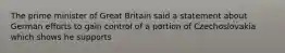 The prime minister of Great Britain said a statement about German efforts to gain control of a portion of Czechoslovakia which shows he supports