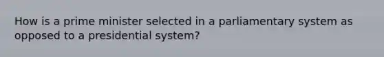 How is a prime minister selected in a parliamentary system as opposed to a presidential system?