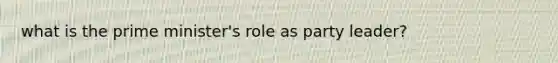 what is the prime minister's role as party leader?