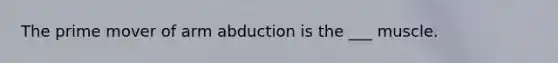 The prime mover of arm abduction is the ___ muscle.