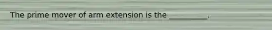 The prime mover of arm extension is the __________.