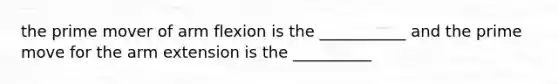 the prime mover of arm flexion is the ___________ and the prime move for the arm extension is the __________