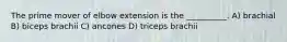 The prime mover of elbow extension is the __________. A) brachial B) biceps brachii C) ancones D) triceps brachii