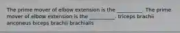 The prime mover of elbow extension is the __________. The prime mover of elbow extension is the __________. triceps brachii anconeus biceps brachii brachialis