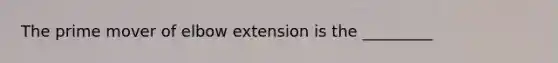 The prime mover of elbow extension is the _________