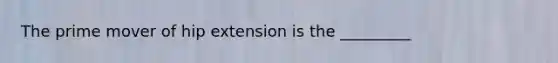 The prime mover of hip extension is the _________