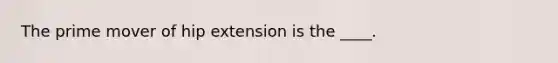 The prime mover of hip extension is the ____.