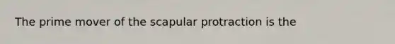 The prime mover of the scapular protraction is the