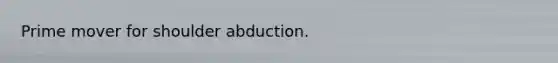 Prime mover for shoulder abduction.