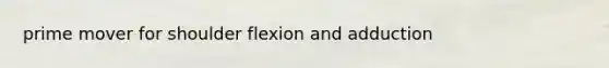 prime mover for shoulder flexion and adduction