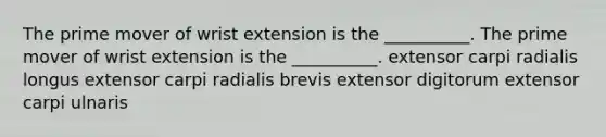 The prime mover of wrist extension is the __________. The prime mover of wrist extension is the __________. extensor carpi radialis longus extensor carpi radialis brevis extensor digitorum extensor carpi ulnaris