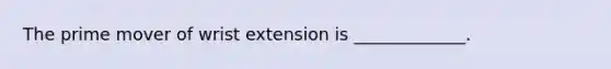 The prime mover of wrist extension is _____________.