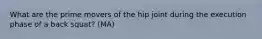 What are the prime movers of the hip joint during the execution phase of a back squat? (MA)