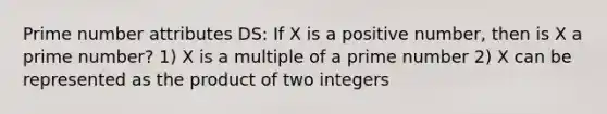 <a href='https://www.questionai.com/knowledge/kQhBxUUGw9-prime-number' class='anchor-knowledge'>prime number</a> attributes DS: If X is a positive number, then is X a prime number? 1) X is a multiple of a prime number 2) X can be represented as the product of two integers