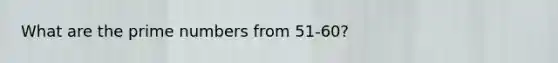 What are the prime numbers from 51-60?