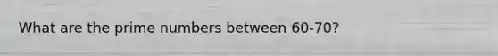 What are the prime numbers between 60-70?