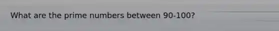 What are the prime numbers between 90-100?
