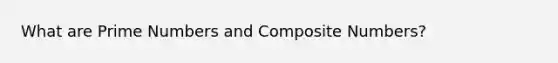 What are Prime Numbers and Composite Numbers?