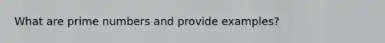 What are prime numbers and provide examples?