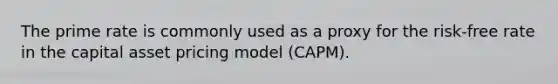 The prime rate is commonly used as a proxy for the risk-free rate in the capital asset pricing model (CAPM).