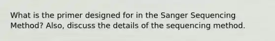 What is the primer designed for in the Sanger Sequencing Method? Also, discuss the details of the sequencing method.