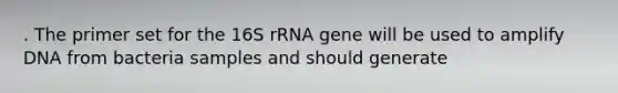 . The primer set for the 16S rRNA gene will be used to amplify DNA from bacteria samples and should generate