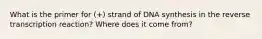 What is the primer for (+) strand of DNA synthesis in the reverse transcription reaction? Where does it come from?