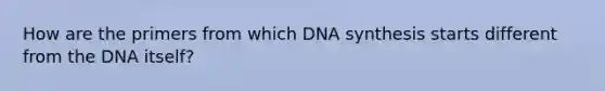 How are the primers from which DNA synthesis starts different from the DNA itself?