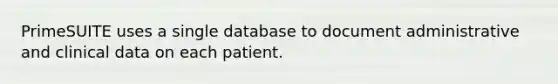 PrimeSUITE uses a single database to document administrative and clinical data on each patient.