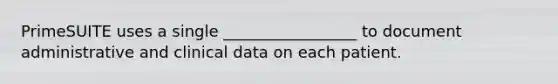 PrimeSUITE uses a single _________________ to document administrative and clinical data on each patient.