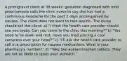 A primigravid client at 38 weeks' gestation diagnosed with mild preeclampsia calls the clinic nurse to say she has had a continuous headache for the past 2 days accompanied by nausea. The client does not want to take aspirin. The nurse should tell the client: a) "I think the health care provider should see you today. Can you come to the clinic this morning?" b) "You need to lie down and rest. Have you tried placing a cool compress over your head?" c) "I'll ask the health care provider to call in a prescription for nausea medications. What is your pharmacy's number?" d) "Take two acetaminophen tablets. They are not as likely to upset your stomach."